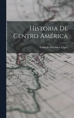 Eduardo Martínez López - Historia de Centro América, Inbunden. Tillgänglighet: Lägg i varukorg