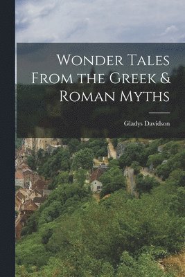 Gladys Davidson - Wonder Tales From the Greek & Roman Myths, Häftad