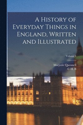Marjorie Quennell, C H B 1872-1935 Quennell - History of Everyday Things in England, Written and Illustrated; Volume 4, Häftad