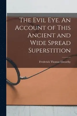 Evil eye. An Account of This Ancient and Wide Spread Superstition