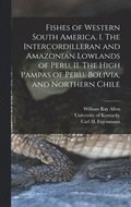 Fishes of Western South America. I. The Intercordilleran and Amazonian Lowlands of Peru. II. The High Pampas of Peru, Bolivia, and Northern Chile