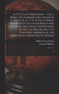 Scott's Last Expedition ... Vol. I. Being the Journals of Captain R. F. Scott, R. N., C. V. O. Vol II. Being the Reports of the Journeys and the Scientific Work Undertaken by Dr. E. A. Wilson and the