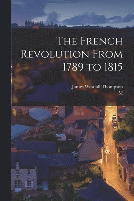 James Westfall Thompson, M 1796-1884 Mignet - French Revolution From 1789 to 1815, Häftad