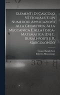 Elementi di calcolo vettoriale, con numerose applicazioni alla geometria, alla meccanica e alla fisica-matematica [di] C. Burali-Forti e R. Marcolongo