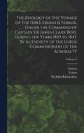 The Zoology of the Voyage of the H.M.S. Erebus & Terror, Under the Command of Captain Sir James Clark Ross, During the Years 1839 to 1843. By Authority of the Lords Commissioners of the Admiralty;