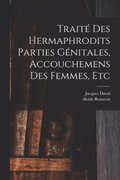 Traité des hermaphrodits parties génitales, accouchemens des femmes, etc