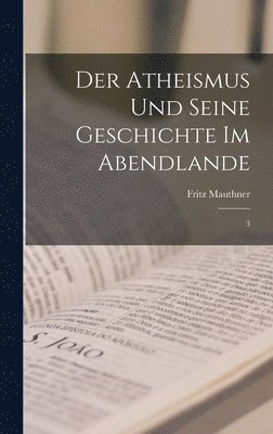 Fritz Mauthner - Atheismus und seine Geschichte im Abendlande, Inbunden