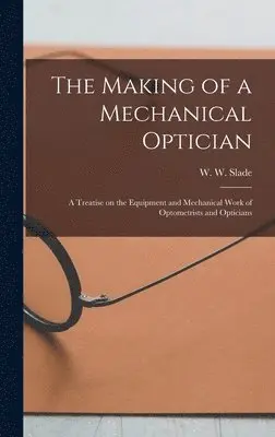 W W 1877-1920 Slade - Making of a Mechanical Optician, Inbunden. Tillgänglighet: Lägg i varukorg