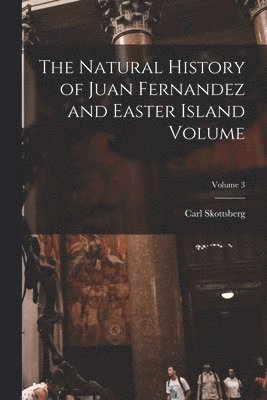 Carl Skottsberg - Natural History of Juan Fernandez and Easter Island Volume; Volume 3, Häftad