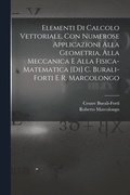 Elementi di calcolo vettoriale, con numerose applicazioni alla geometria, alla meccanica e alla fisica-matematica [di] C. Burali-Forti e R. Marcolongo