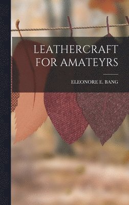 Eleonore E Bang - Leathercraft for Amateyrs, Inbunden. Tillgänglighet: Lägg i varukorg