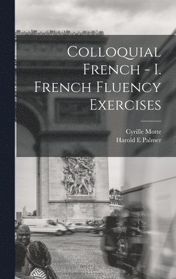 Harold E Palmer, Cyrille Motte - Colloquial French - I. French Fluency Exercises, Inbunden. Tillgänglighet: Lägg i varukorg