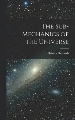 Osborne Reynolds - Sub-mechanics of the Universe, Inbunden. Tillgänglighet: Lägg i varukorg