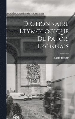 Clair Tisseur - Dictionnaire étymologique de patois lyonnais, Inbunden