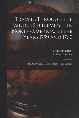 Andrew Burnaby, Francis Fauquier - Travels Through the Middle Settlements in North-America, in the Years 1759 and 1760, Häftad. Tillgänglighet: Lägg i varukorg
