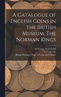 A Catalogue of English Coins in the British Museum. The Norman Kings