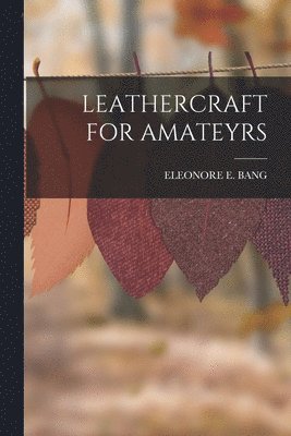 Eleonore E Bang - Leathercraft for Amateyrs, Häftad. Tillgänglighet: Lägg i varukorg