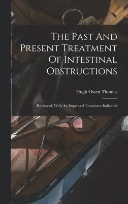 Hugh Owen Thomas - Past And Present Treatment Of Intestinal Obstructions, Inbunden. Tillgänglighet: Lägg i varukorg