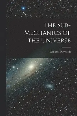Osborne Reynolds - Sub-mechanics of the Universe, Häftad. Tillgänglighet: Lägg i varukorg