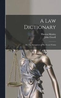 A law Dictionary; or, The Interpreter of Words and Terms