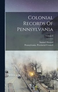 Colonial Records Of Pennsylvania; Volume 8