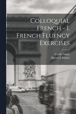 Harold E Palmer, Cyrille Motte - Colloquial French - I. French Fluency Exercises, Häftad. Tillgänglighet: Lägg i varukorg