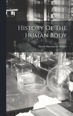Harris Hawthorne Wilder - History Of The Human Body, Inbunden. Tillgänglighet: Lägg i varukorg