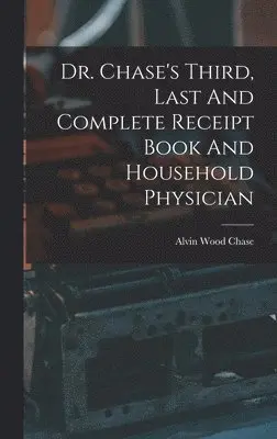 Alvin Wood Chase - Dr. Chase's Third, Last And Complete Receipt Book And Household Physician, Inbunden. Tillgänglighet: Tillfälligt slut