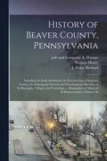 History of Beaver County, Pennsylvania; Including its Early Settlement; its Erection Into a Separate County; its Subsequent Growth and Development; Sketches of its Boroughs, Villages and Townships ...