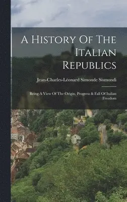 Jean-Charles-Léonard Simonde Sismondi - History Of The Italian Republics, Inbunden. Tillgänglighet: Lägg i varukorg
