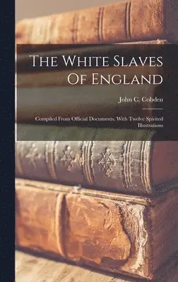 John C Cobden - White Slaves Of England, Inbunden. Tillgänglighet: Lägg i varukorg