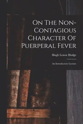 Hugh Lenox Hodge - On The Non-contagious Character Of Puerperal Fever, Häftad. Tillgänglighet: Lägg i varukorg