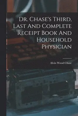 Alvin Wood Chase - Dr. Chase's Third, Last And Complete Receipt Book And Household Physician, Häftad. Tillgänglighet: Tillfälligt slut
