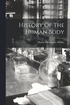 Harris Hawthorne Wilder - History Of The Human Body, Häftad. Tillgänglighet: Lägg i varukorg