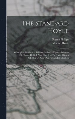 Hoyle Edmond 1672-1769, Barnet Phillips - Standard Hoyle; A Complete Guide And Reliable Authority Upon All Games Of Chance Or Skill Now Played In The United States Whether Of Native Or Foreign Introduction, Inbunden. Tillgänglighet: Lägg i varukorg