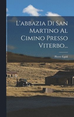 Pietro Egidi - L'abbazia Di San Martino Al Cimino Presso Viterbo..., Inbunden. Tillgänglighet: Lägg i varukorg