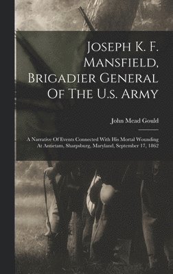 John Mead Gould - Joseph K. F. Mansfield, Brigadier General Of The U.s. Army, Inbunden. Tillgänglighet: Lägg i varukorg