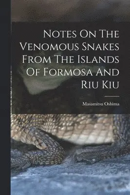 Notes On The Venomous Snakes From The Islands Of Formosa And Riu Kiu