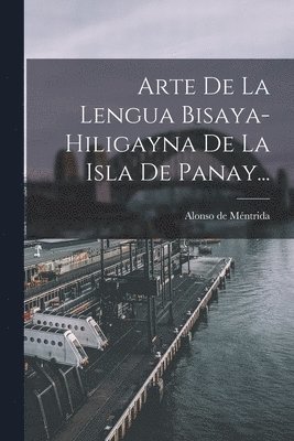 Alonso de Méntrida - Arte De La Lengua Bisaya-hiligayna De La Isla De Panay..., Häftad