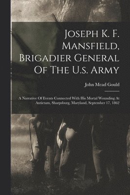 John Mead Gould - Joseph K. F. Mansfield, Brigadier General Of The U.s. Army, Häftad. Tillgänglighet: Lägg i varukorg