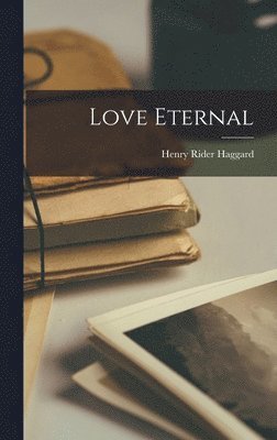 H Rider Haggard - Love Eternal, Inbunden