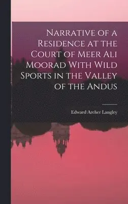 Edward Archer Langley - Narrative of a Residence at the Court of Meer Ali Moorad With Wild Sports in the Valley of the Andus, Inbunden. Tillgänglighet: Lägg i varukorg