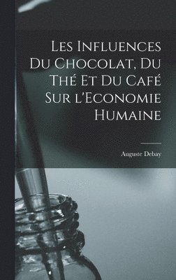 Auguste Debay - Les Influences du Chocolat, du thé et du Café sur l'Economie Humaine, Inbunden