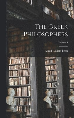 Alfred William Benn - Greek Philosophers; Volume I, Inbunden