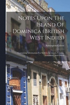Symington Grieve - Notes Upon The Island Of Dominica (british West Indies), Häftad