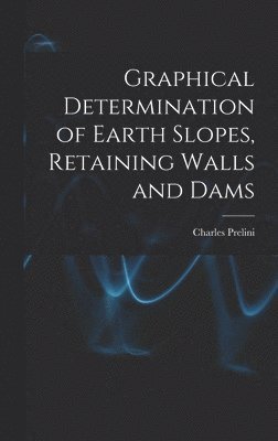 Charles Prelini - Graphical Determination of Earth Slopes, Retaining Walls and Dams, Inbunden. Tillgänglighet: Lägg i varukorg