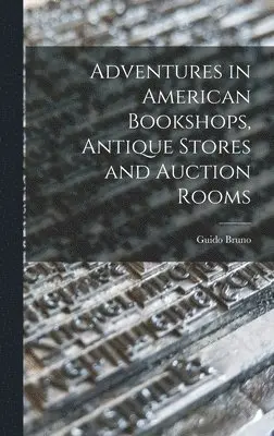 Guido Bruno - Adventures in American Bookshops, Antique Stores and Auction Rooms, Inbunden. Tillgänglighet: Lägg i varukorg