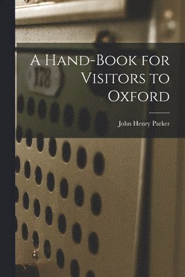 John Henry Parker - Hand-Book for Visitors to Oxford, Häftad. Tillgänglighet: Lägg i varukorg