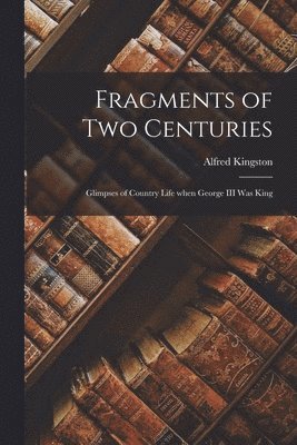 Alfred Kingston - Fragments of Two Centuries, Häftad. Tillgänglighet: Lägg i varukorg