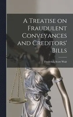 Frederick Scott Wait - Treatise on Fraudulent Conveyances and Creditors' Bills, Inbunden. Tillgänglighet: Lägg i varukorg